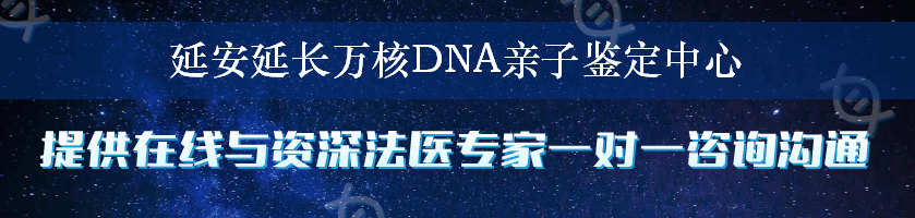 延安延长万核DNA亲子鉴定中心